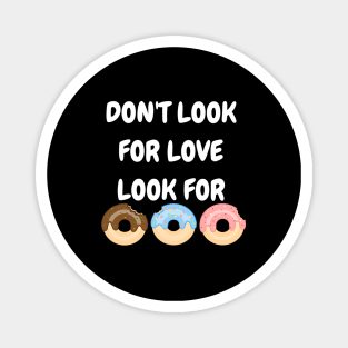 Don't look for love look for donuts Magnet